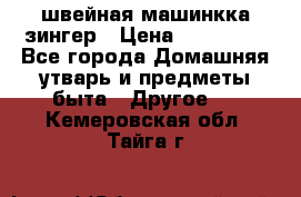 швейная машинкка зингер › Цена ­ 100 000 - Все города Домашняя утварь и предметы быта » Другое   . Кемеровская обл.,Тайга г.